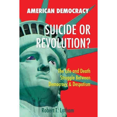 American Democracy Suicide or Revolution: The Life and Death Struggle Between Democracy and Despotism