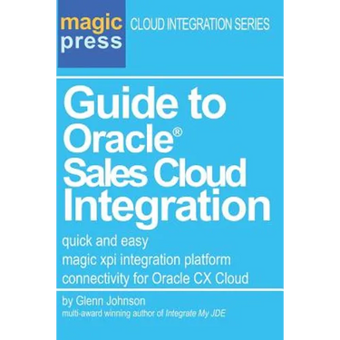 Guide to Oracle(R) Sales Cloud Integration: quick and easy magic xpi integration platform connectivity for Oracle CX Cloud