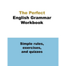 The Perfect English Grammar Workbook Simple rules, exercises, and quizzes: The English Grammar Workbook, 248 pages