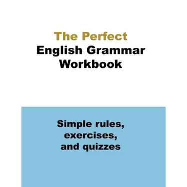 The Perfect English Grammar Workbook Simple rules, exercises, and quizzes: The English Grammar Workbook, 248 pages