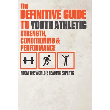 The Definitive Guide to Youth Athletic Strength, Conditioning and Performance