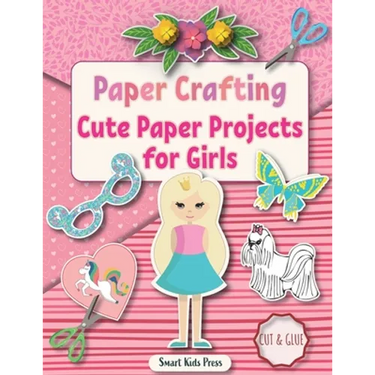 Paper Crafting: Cute Paper Projects for Girls age 8-12
