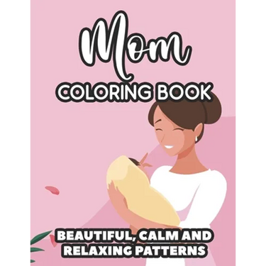 Mom Coloring Book Beautiful, Calm And Relaxing Patterns: Downright Funny Quotes And Anti-Stress Designs To Color, Coloring Sheets For Moms
