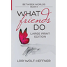 Between Worlds 4: What Friends Do (large print)