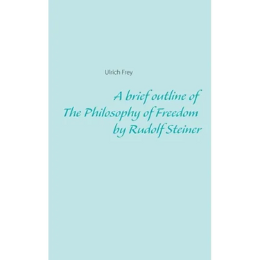 A brief outline of The Philosophy of Freedom by Rudolf Steiner