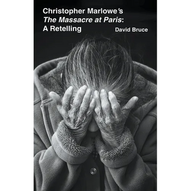Christopher Marlowe's The Massacre at Paris: A Retelling