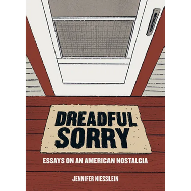Dreadful Sorry: Essays on an American Nostalgia