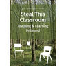 Steal This Classroom: Teaching and Learning Unbound