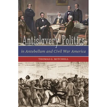 Antislavery Politics in Antebellum and Civil War America