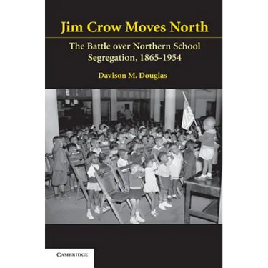 Jim Crow Moves North: The Battle Over Northern School Segregation, 1865-1954