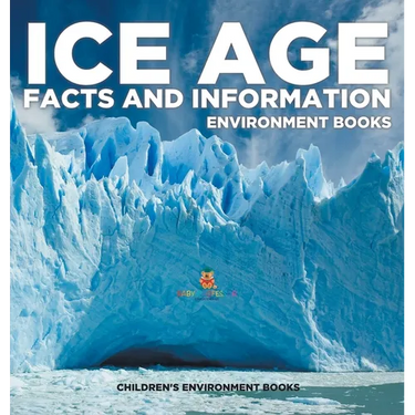 Ice Age Facts and Information - Environment Books Children's Environment Books