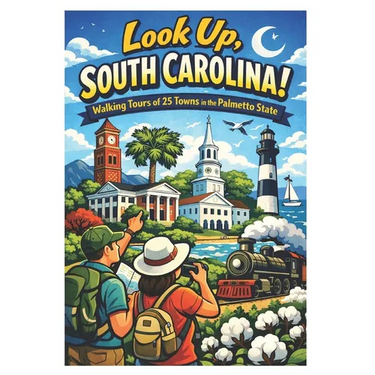 Look Up, South Carolina!: Walking Tours of 25 Towns in the Palmetto State