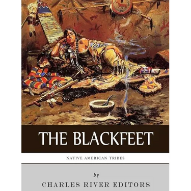 Native American Tribes: The History of the Blackfeet and the Blackfoot Confederacy