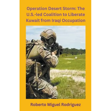 Operation Desert Storm: The U.S.-led Coalition to Liberate Kuwait from Iraqi Occupation