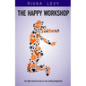 The Happy Workshop: An eight week journey to real, lasting happiness