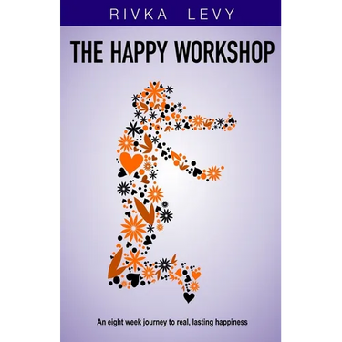 The Happy Workshop: An eight week journey to real, lasting happiness