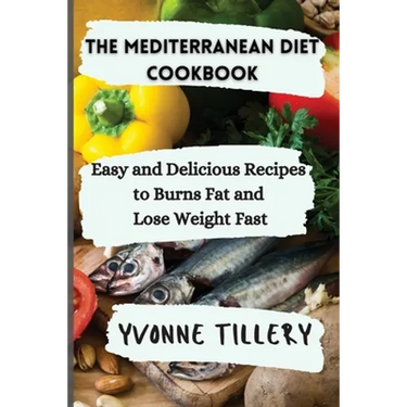 The Mediterranean Diet Cookbook: Easy and Delicious Recipes to Burns Fat and Lose Weight Fast