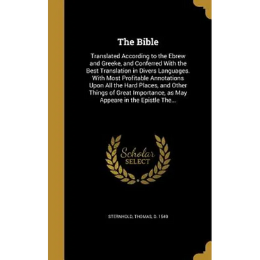 The Bible: Translated According to the Ebrew and Greeke, and Conferred With the Best Translation in Divers Languages. With Most P