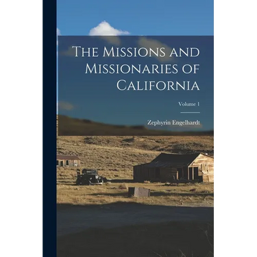 The Missions and Missionaries of California; Volume 1