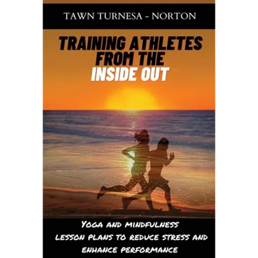 Training Athletes From The Inside Out: Yoga and Mindfulness Lesson Plans to Reduce Stress and Enhance Performance