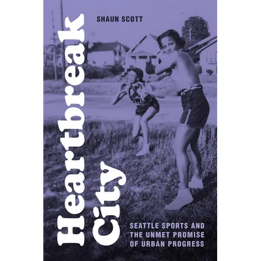 Heartbreak City: Seattle Sports and the Unmet Promise of Urban Progress