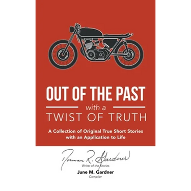 Out of the Past with a Twist of Truth: A Collection of Original True Short Stories with an Application to Life