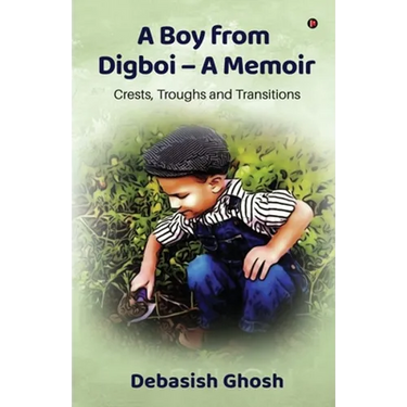 A Boy from Digboi - A Memoir: Crests, Troughs and Transitions