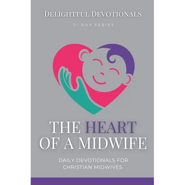The Heart Of A Midwife: Daily Devotionals for Christian Midwives