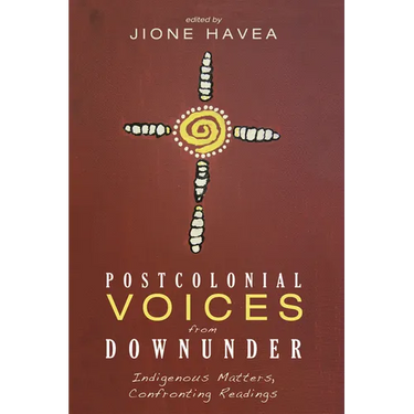 Postcolonial Voices from Downunder: Indigenous Matters, Confronting Readings