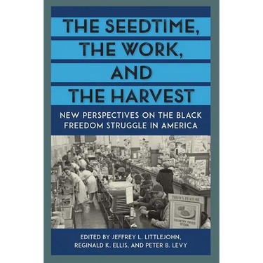The Seedtime, the Work, and the Harvest: New Perspectives on the Black Freedom Struggle in America