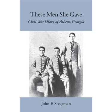 These Men She Gave: Civil War Diary of Athens, Georgia