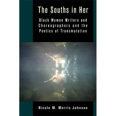 The Souths in Her: Black Women Writers and Choreographers and the Poetics of Transmutation