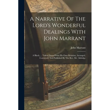 A Narrative Of The Lord's Wonderful Dealings With John Marrant: A Black, ... Taken Down From His Own Relation, Arranged, Corrected, And Published By T