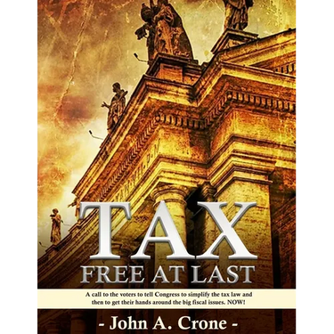 Tax Free at Last: A call to the American voters to tell Congress to simplify the tax law, give TAX FREEDOM TO MILLIONS, and then to get their hands ar