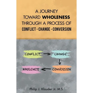 A Journey Toward Wholeness Through a Process of Conflict * Change * Conversion