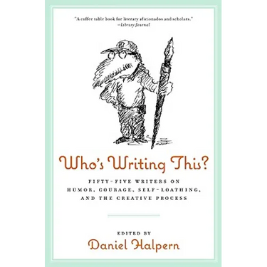 Who's Writing This?: Fifty-Five Writers on Humor, Courage, Self-Loathing, and the Creative Process