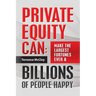 Private Equity Can: Make the Large$t Fortune$ Ever & BILLIONS of PEOPLE HAPPY