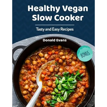 Healthy Vegan Slow Cooker Cookbook: Tasty and Easy Recipes