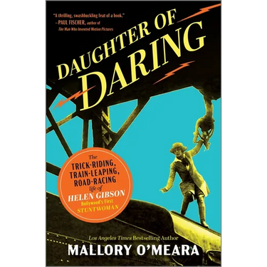 Daughter of Daring: The Trick-Riding, Train-Leaping, Road-Racing Life of Helen Gibson, Hollywood's First Stuntwoman