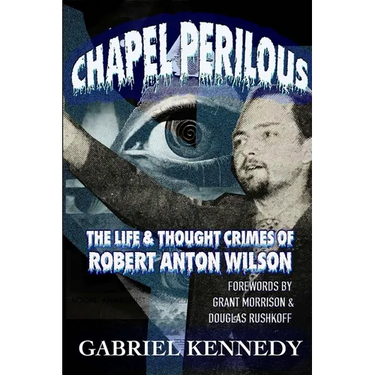 Chapel Perilous: The Life & Thought Crimes of Robert Anton Wilson