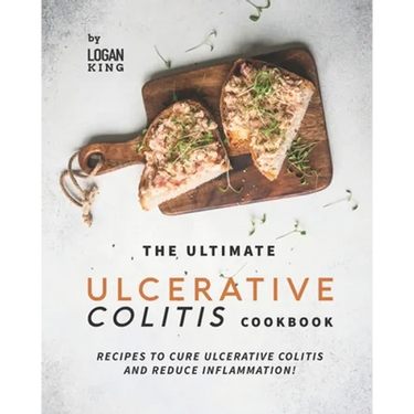 The Ultimate Ulcerative Colitis Cookbook: Recipes To Cure Ulcerative Colitis and Reduce Inflammation!