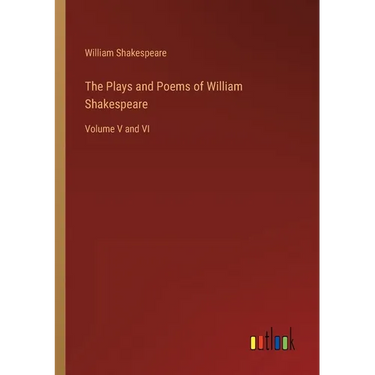 The Plays and Poems of William Shakespeare: Volume V and VI