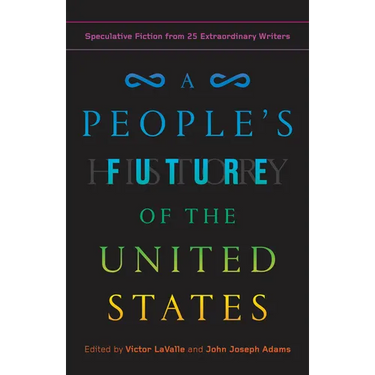 A People's Future of the United States: Speculative Fiction from 25 Extraordinary Writers