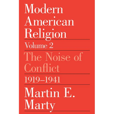 Modern American Religion, Volume 2: The Noise of Conflict, 1919-1941