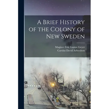 A Brief History of the Colony of New Sweden