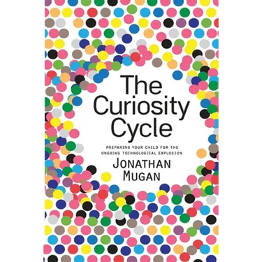 The Curiosity Cycle (Second Edition): Preparing Your Child for the Ongoing Technological Explosion