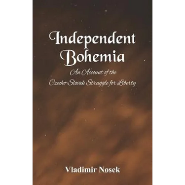 Independent Bohemia: An Account Of The Czecho-Slovak Struggle For Liberty