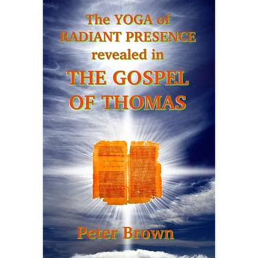 The YOGA of RADIANT PRESENCE revealed In THE GOSPEL OF THOMAS