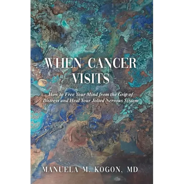 When Cancer Visits: How to Free Your Mind from the Grip of Distress and Heal Your Jolted Nervous System