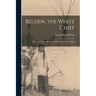 Belden, the White Chief: Or, Twelve Years Among the Wild Indians of the Plains
